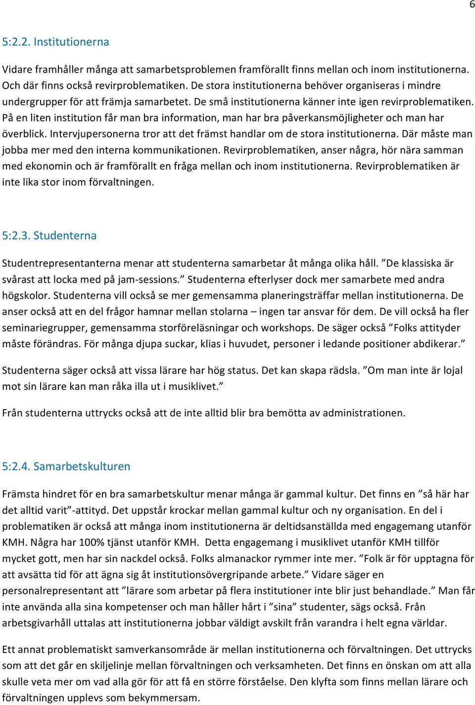 På en liten institution får man bra information, man har bra påverkansmöjligheter och man har överblick. Intervjupersonerna tror att det främst handlar om de stora institutionerna.