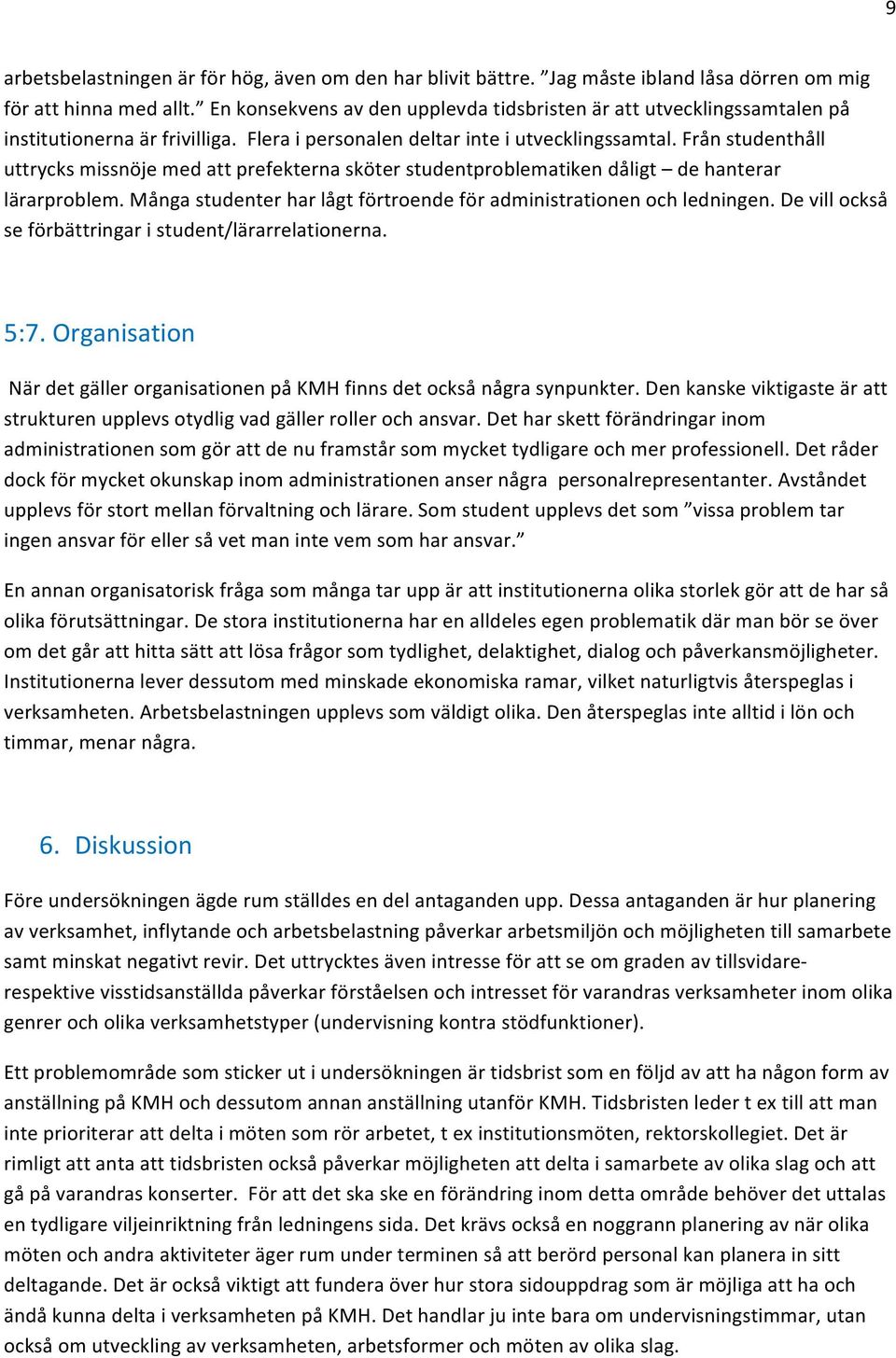 Från studenthåll uttrycks missnöje med att prefekterna sköter studentproblematiken dåligt de hanterar lärarproblem. Många studenter har lågt förtroende för administrationen och ledningen.