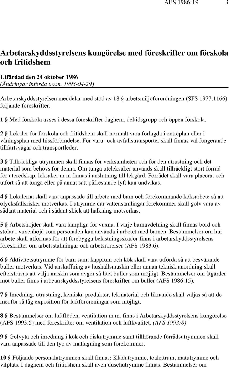 2 Lokaler för förskola och fritidshem skall normalt vara förlagda i entréplan eller i våningsplan med hissförbindelse.