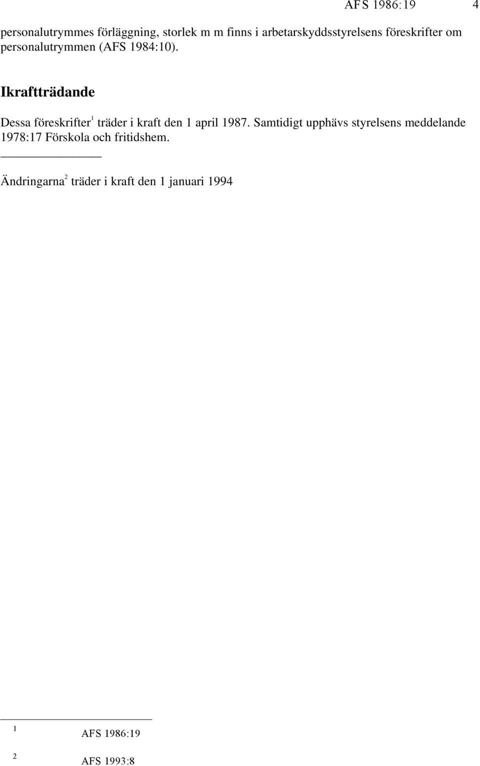 Ikraftträdande Dessa föreskrifter 1 träder i kraft den 1 april 1987.
