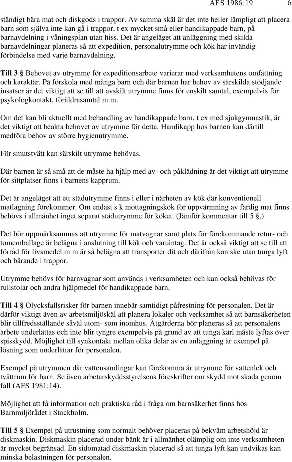 Det är angeläget att anläggning med skilda barnavdelningar planeras så att expedition, personalutrymme och kök har invändig förbindelse med varje barnavdelning.