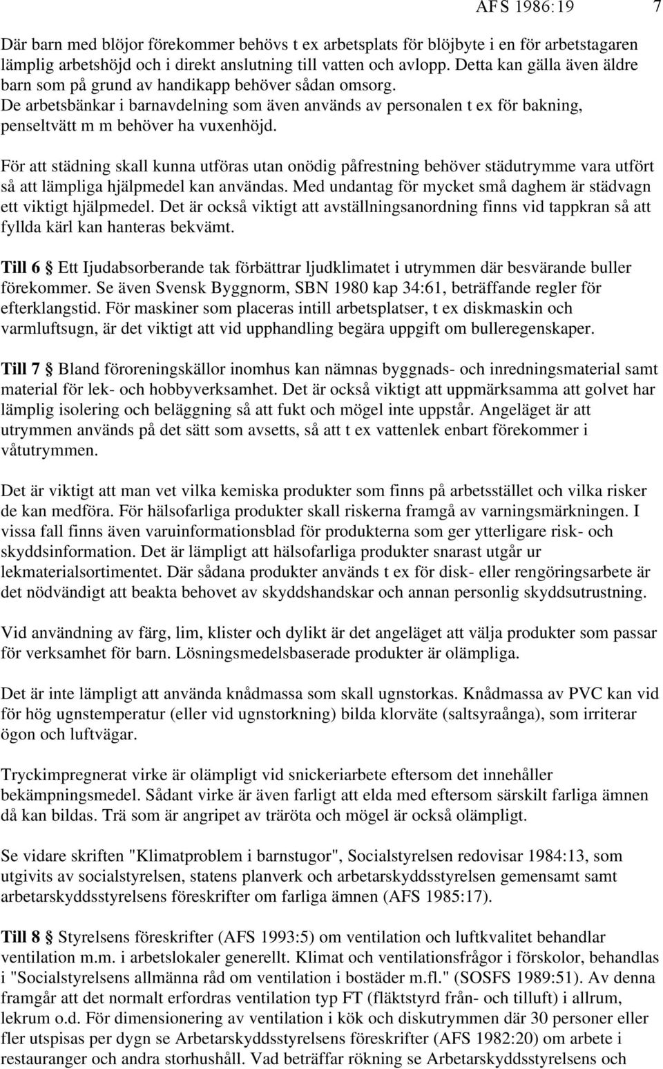 För att städning skall kunna utföras utan onödig påfrestning behöver städutrymme vara utfört så att lämpliga hjälpmedel kan användas.