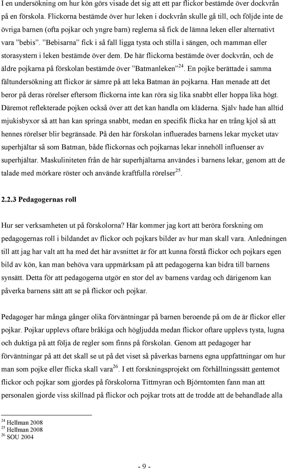 Bebisarna fick i så fall ligga tysta och stilla i sängen, och mamman eller storasystern i leken bestämde över dem.