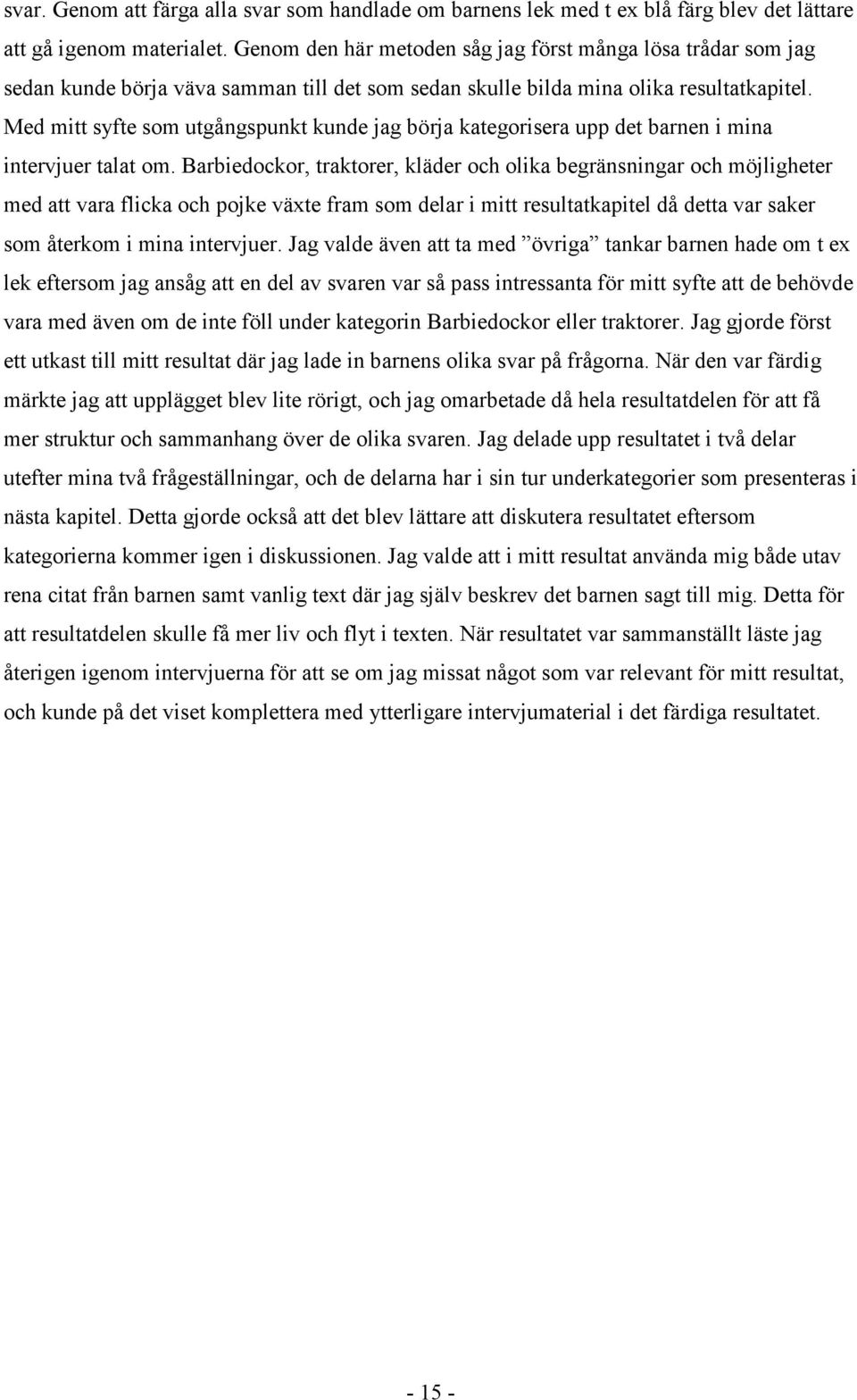 Med mitt syfte som utgångspunkt kunde jag börja kategorisera upp det barnen i mina intervjuer talat om.