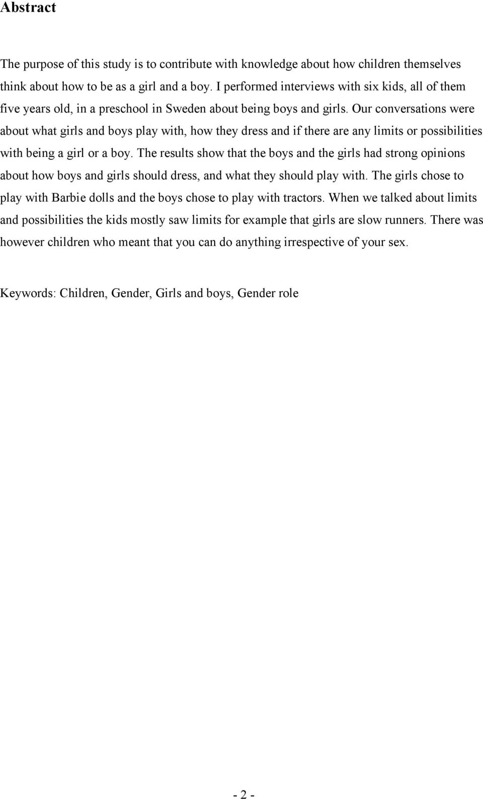 Our conversations were about what girls and boys play with, how they dress and if there are any limits or possibilities with being a girl or a boy.
