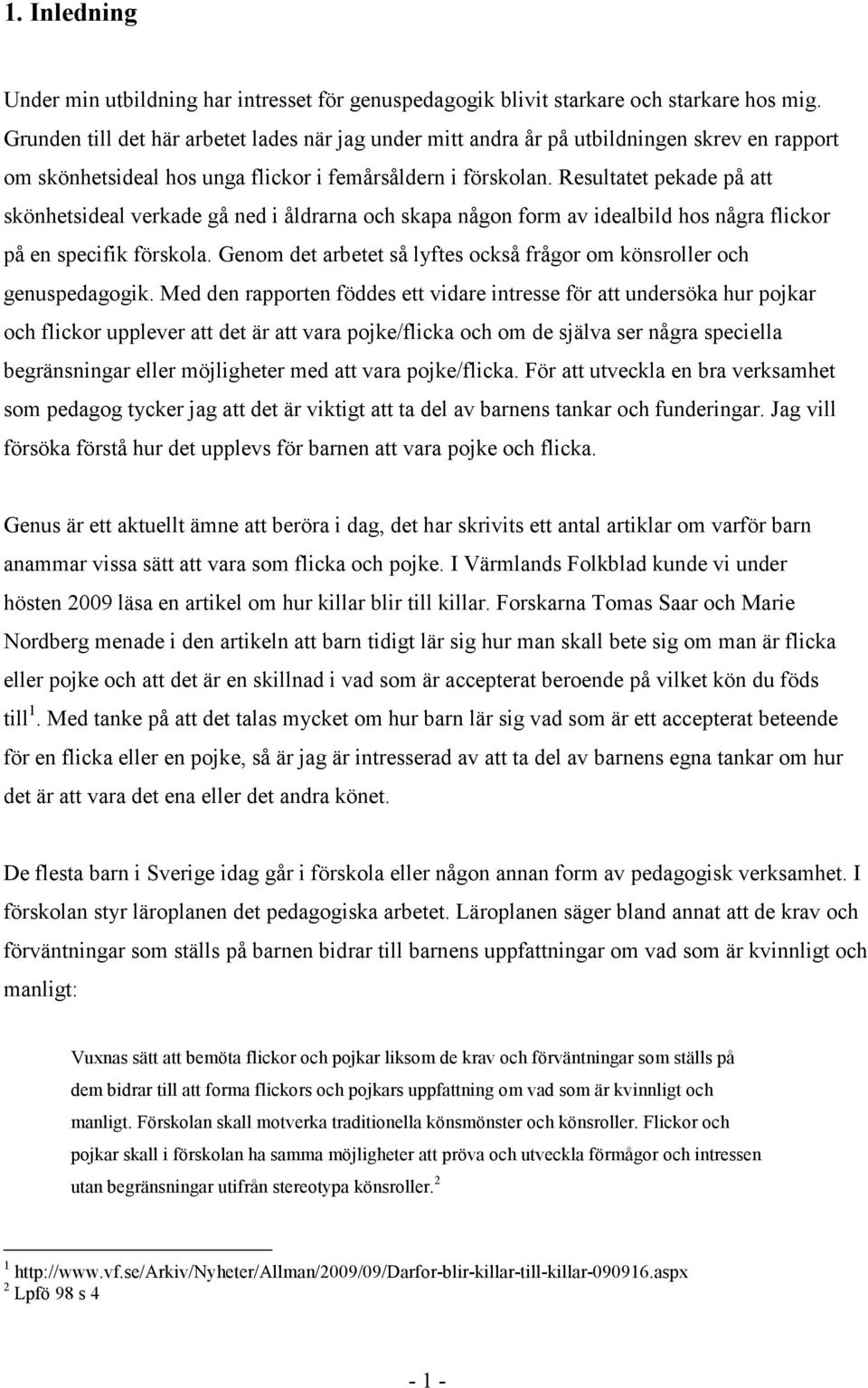 Resultatet pekade på att skönhetsideal verkade gå ned i åldrarna och skapa någon form av idealbild hos några flickor på en specifik förskola.
