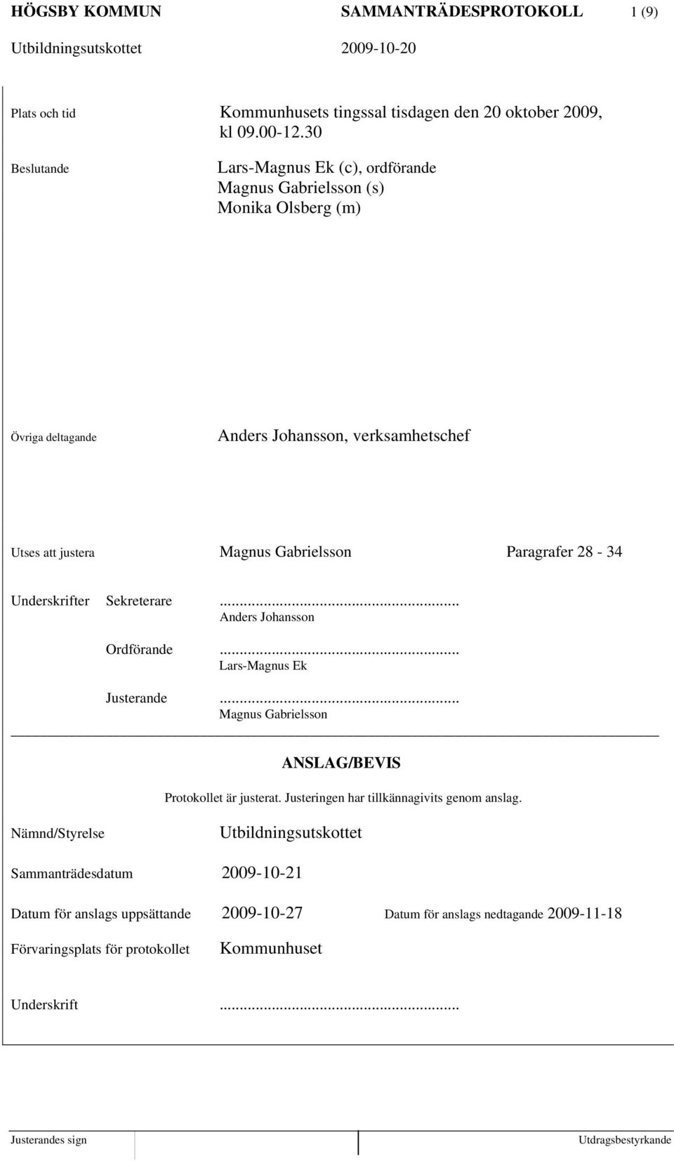 Paragrafer 28-34 Underskrifter Sekreterare... Anders Johansson Ordförande... Lars-Magnus Ek Justerande... Magnus Gabrielsson ANSLAG/BEVIS Protokollet är justerat.