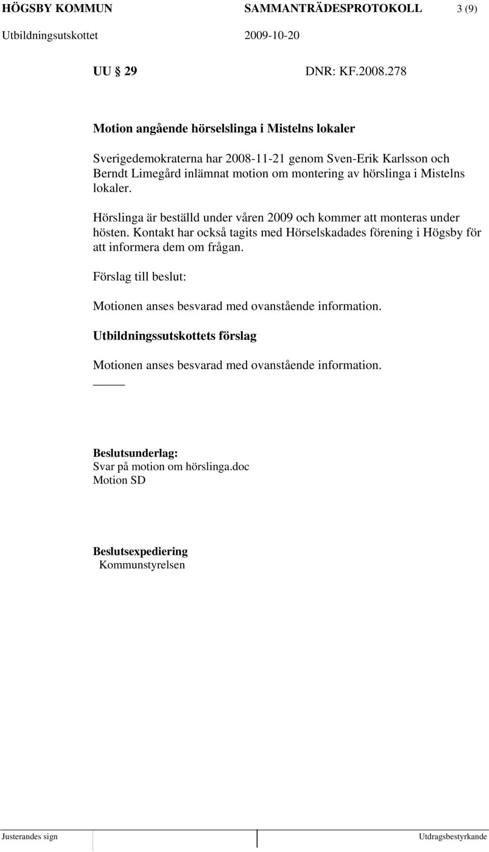 hörslinga i Mistelns lokaler. Hörslinga är beställd under våren 2009 och kommer att monteras under hösten.