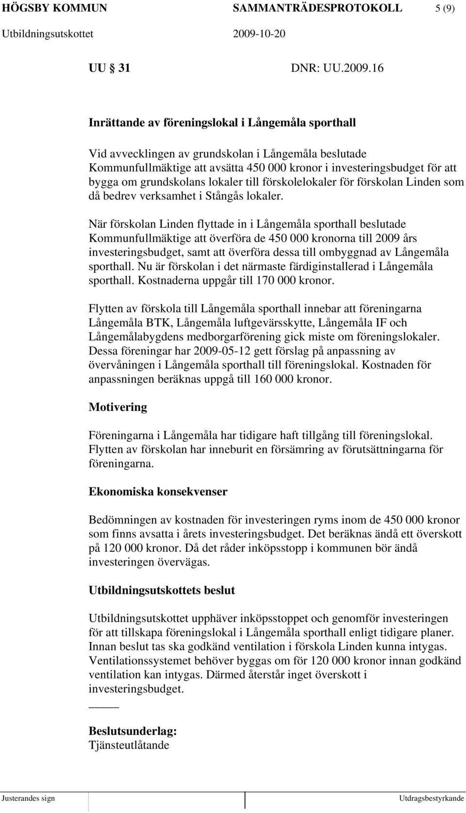 grundskolans lokaler till förskolelokaler för förskolan Linden som då bedrev verksamhet i Stångås lokaler.