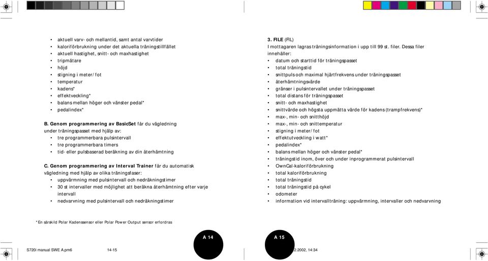 Genom programmering av BasicSet får du vägledning under träningspasset med hjälp av: tre programmerbara pulsintervall tre programmerbara timers tid- eller pulsbaserad beräkning av din återhämtning C.