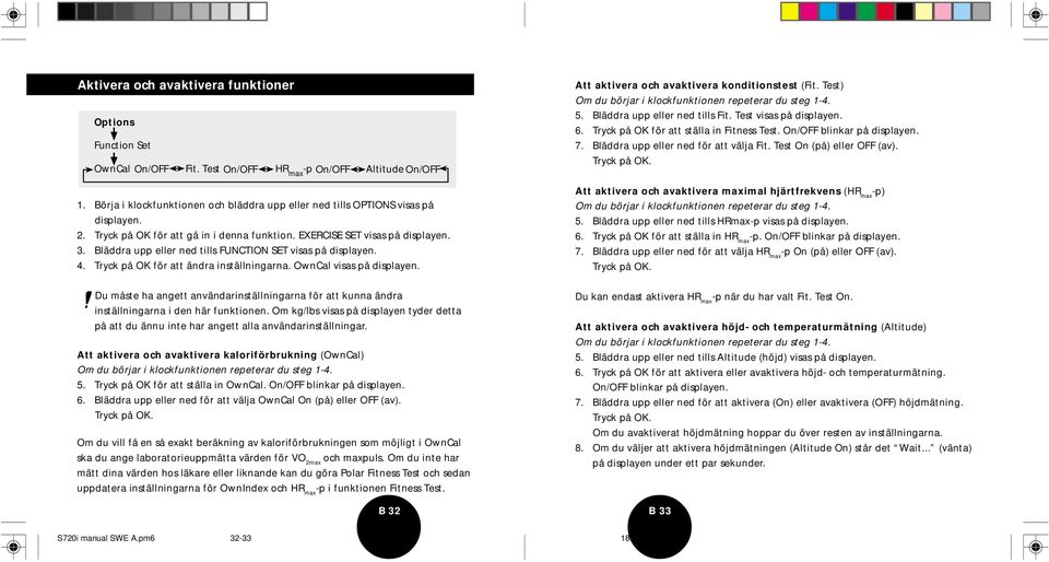 Bläddra upp eller ned tills FUNCTION SET visas på displayen. 4. Tryck på OK för att ändra inställningarna. OwnCal visas på displayen. Att aktivera och avaktivera konditionstest (Fit.