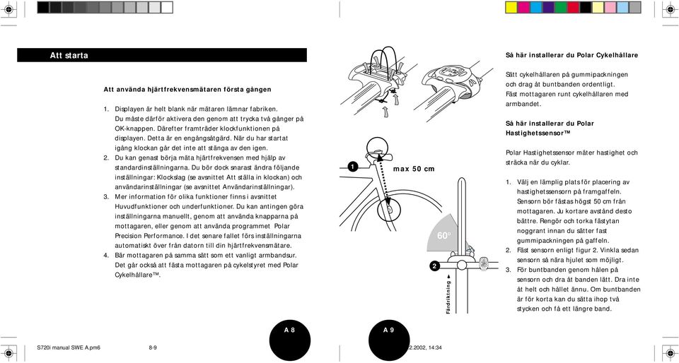 När du har startat igång klockan går det inte att stänga av den igen. 2. Du kan genast börja mäta hjärtfrekvensen med hjälp av standardinställningarna.