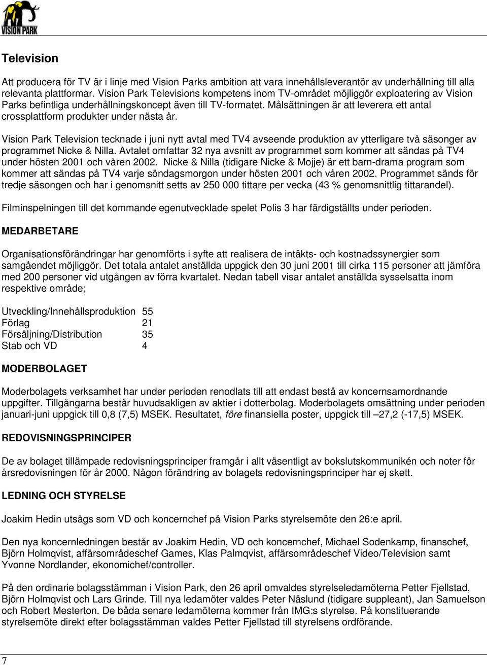 Målsättningen är att leverera ett antal crossplattform produkter under nästa år.