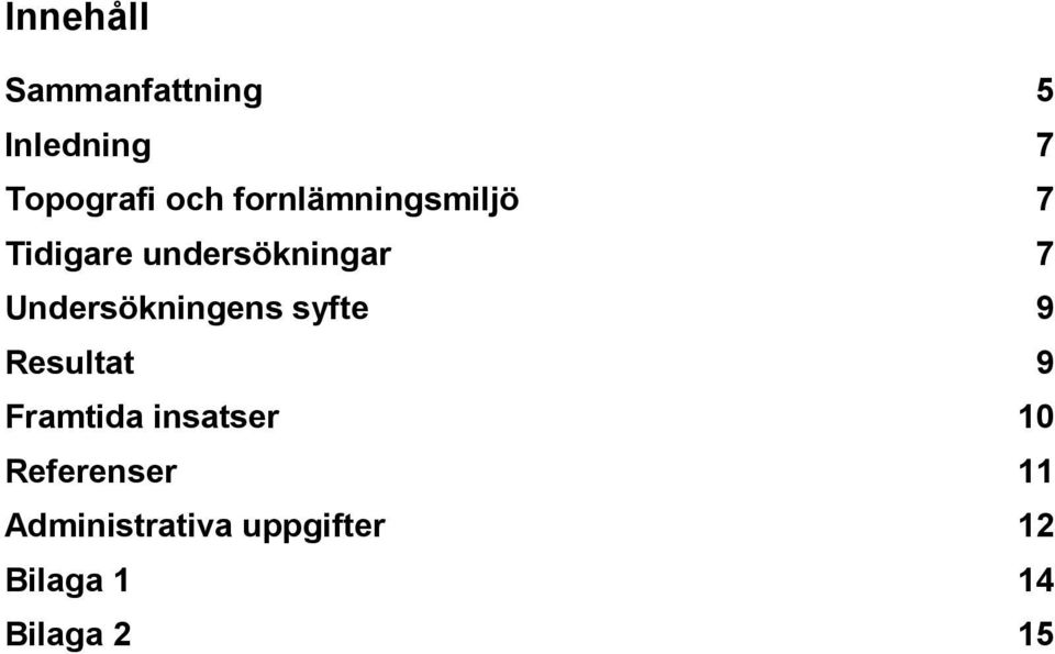 Undersökningens syfte 9 Resultat 9 Framtida insatser