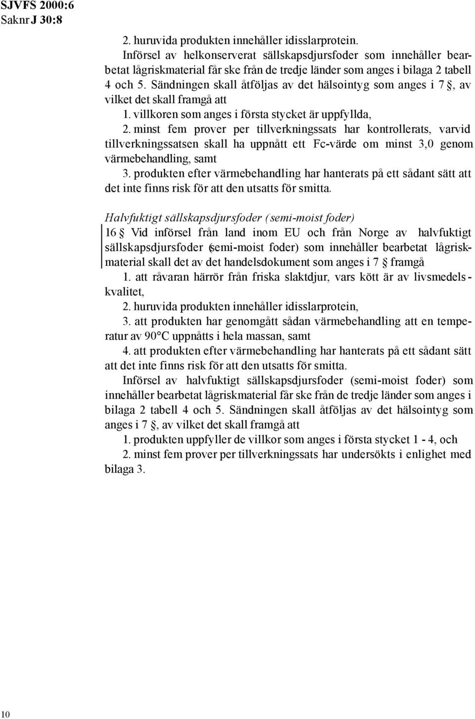 Sändningen skall åtföljas av det hälsointyg som anges i 7, av vilket det skall framgå att 1. villkoren som anges i första stycket är uppfyllda, 2.