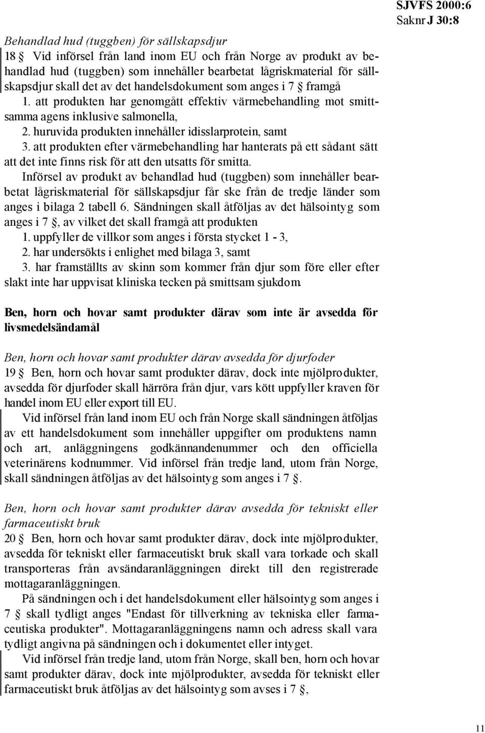 att produkten efter värmebehandling har hanterats på ett sådant sätt att det inte finns risk för att den utsatts för smitta.