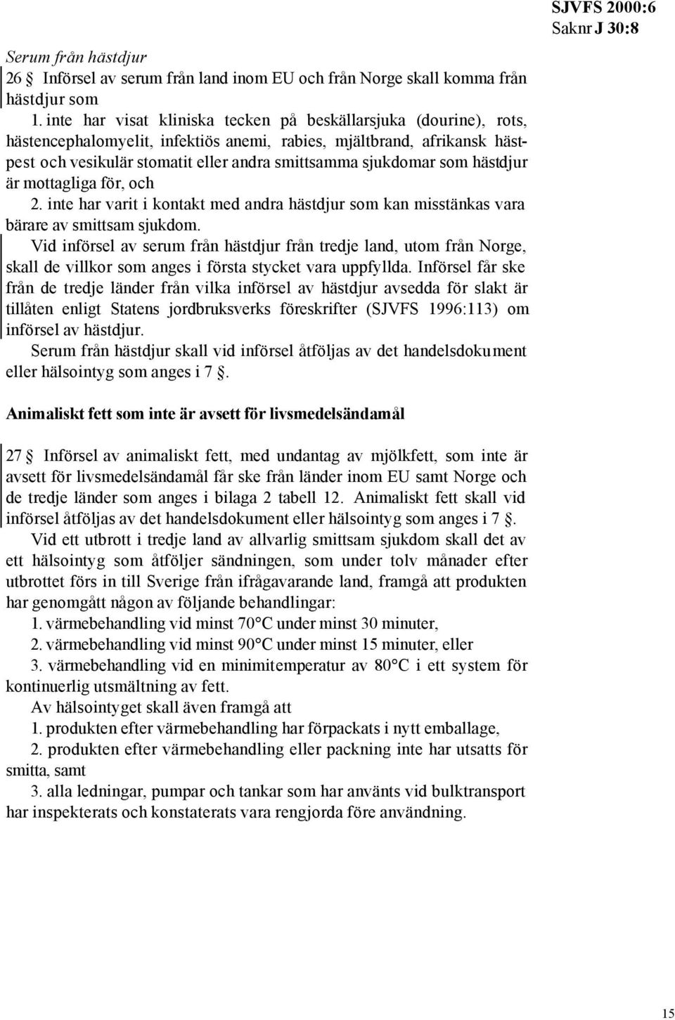 som hästdjur är mottagliga för, och 2. inte har varit i kontakt med andra hästdjur som kan misstänkas vara bärare av smittsam sjukdom.