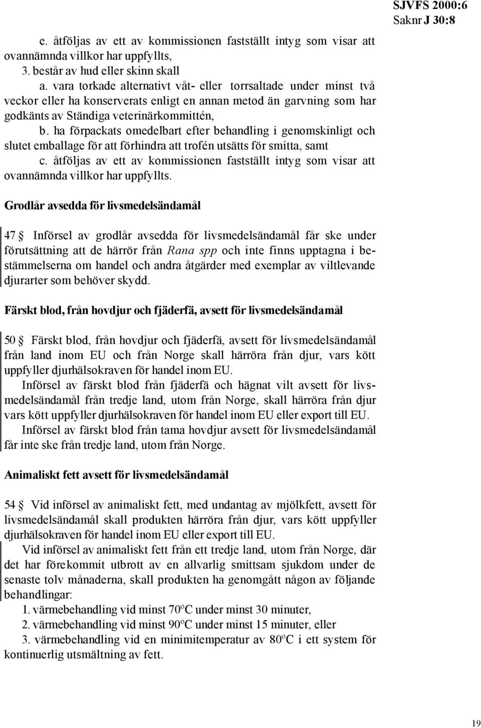 ha förpackats omedelbart efter behandling i genomskinligt och slutet emballage för att förhindra att trofén utsätts för smitta, samt c.