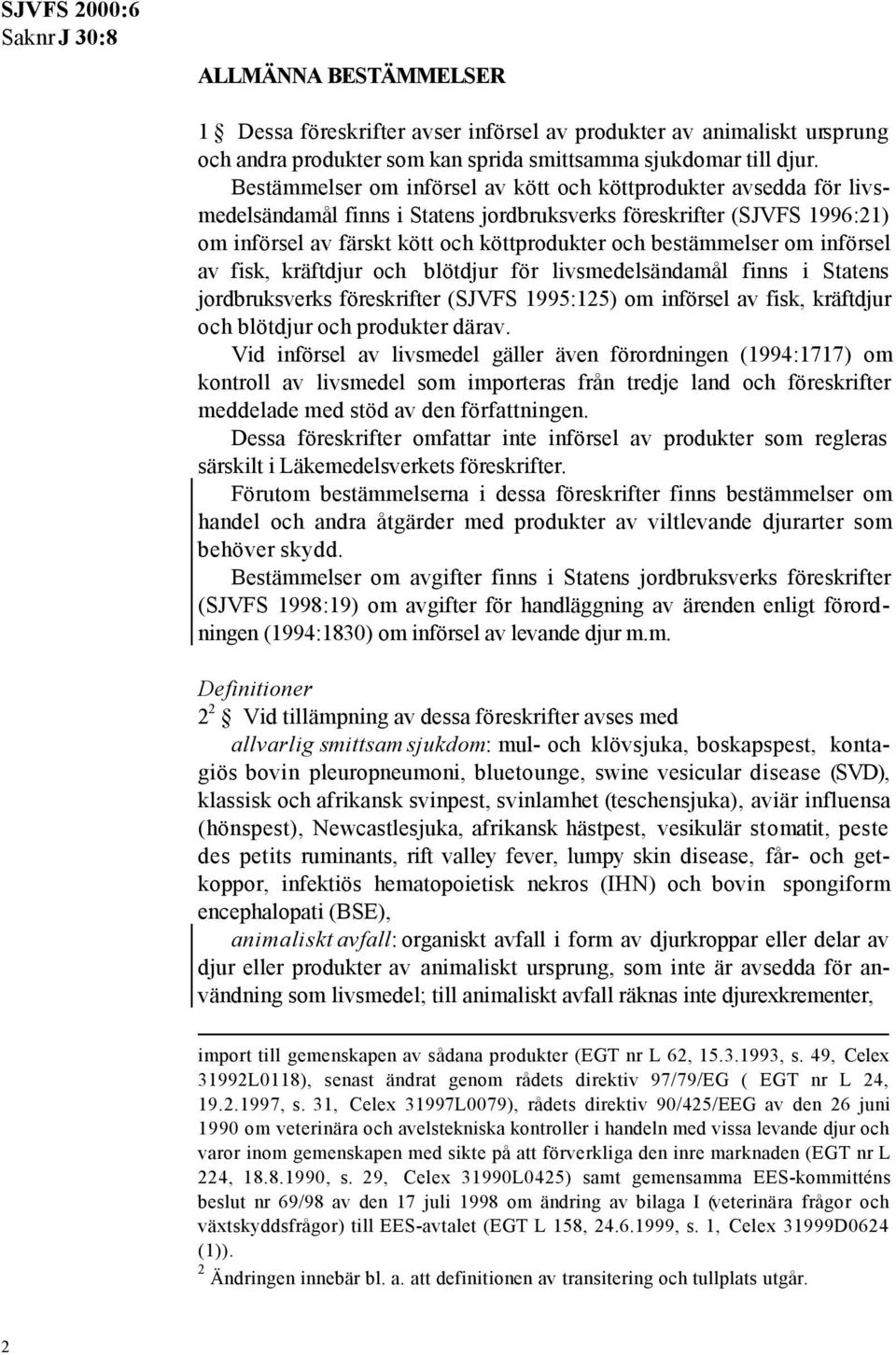 bestämmelser om införsel av fisk, kräftdjur och blötdjur för livsmedelsändamål finns i Statens jordbruksverks föreskrifter (SJVFS 1995:125) om införsel av fisk, kräftdjur och blötdjur och produkter