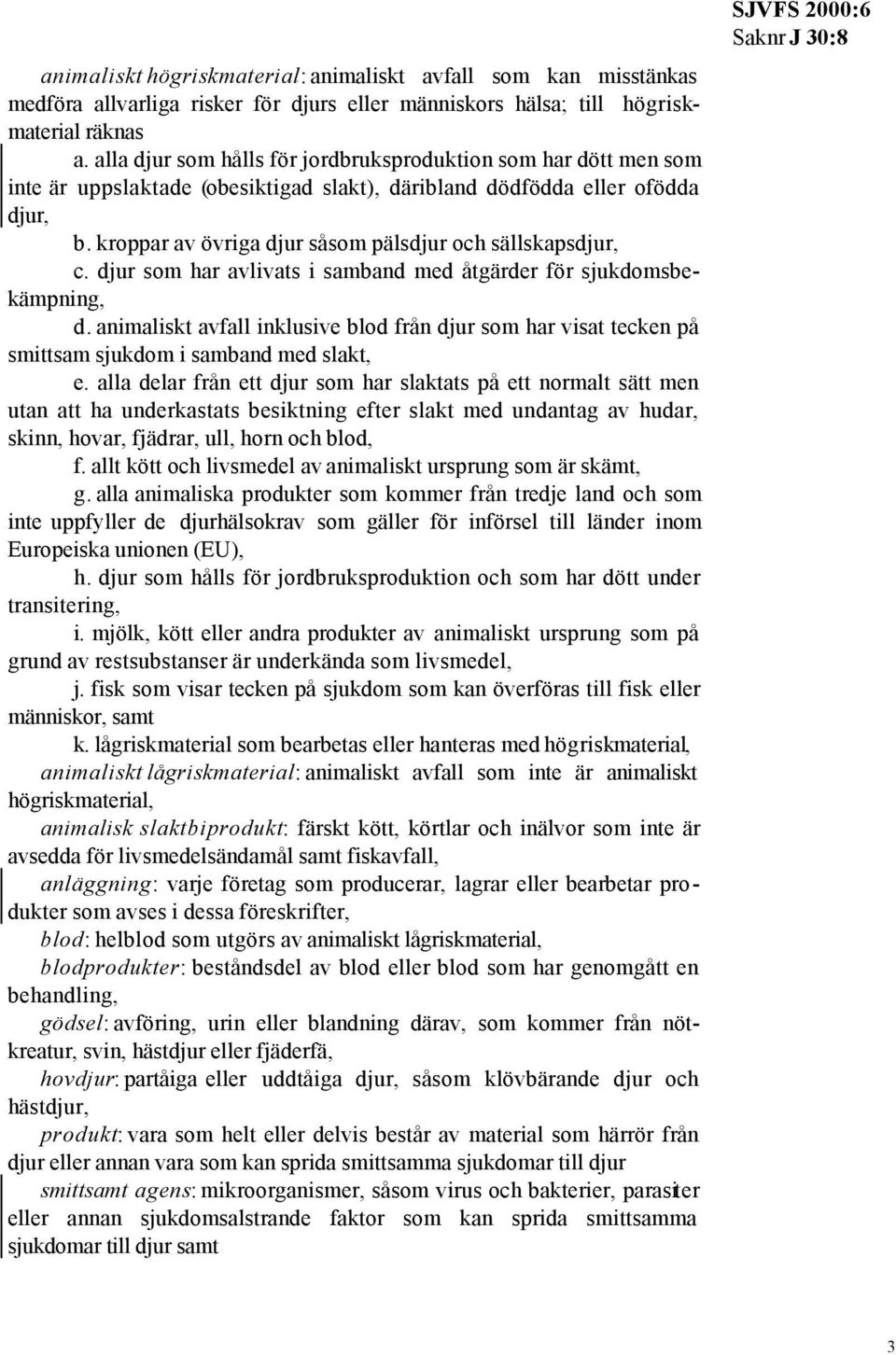kroppar av övriga djur såsom pälsdjur och sällskapsdjur, c. djur som har avlivats i samband med åtgärder för sjukdomsbekämpning, d.