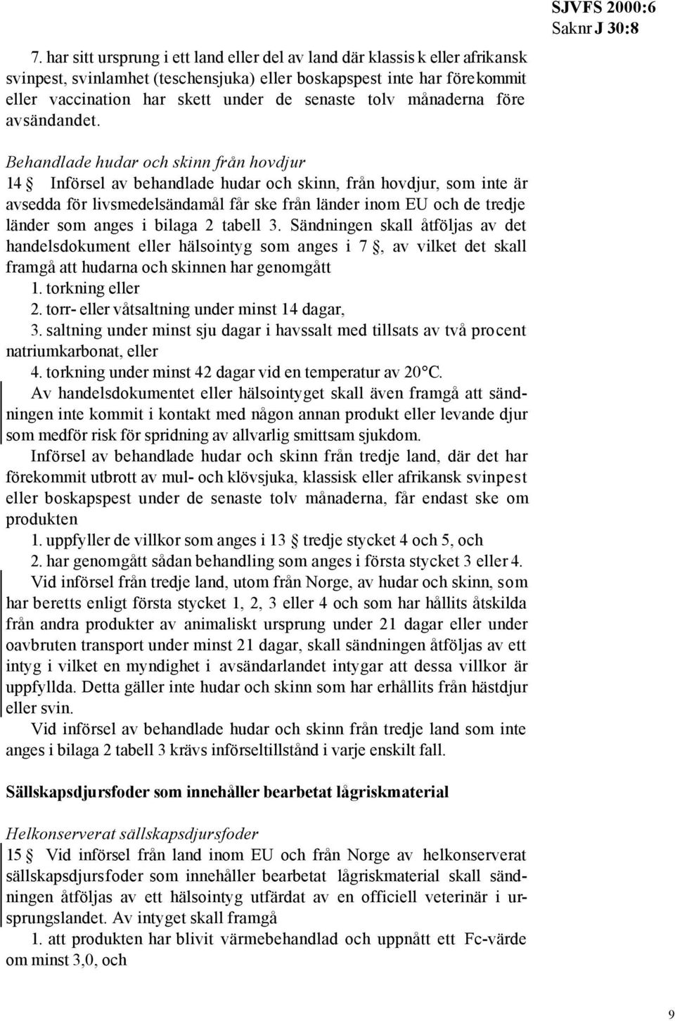 SJVFS 2000:6 Behandlade hudar och skinn från hovdjur 14 Införsel av behandlade hudar och skinn, från hovdjur, som inte är avsedda för livsmedelsändamål får ske från länder inom EU och de tredje