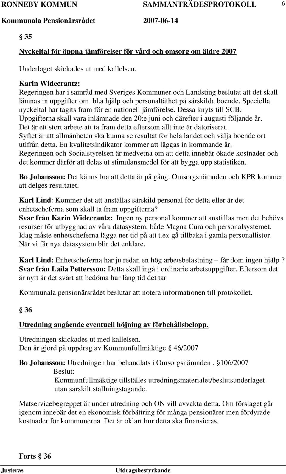 Speciella nyckeltal har tagits fram för en nationell jämförelse. Dessa knyts till SCB. Uppgifterna skall vara inlämnade den 20:e juni och därefter i augusti följande år.