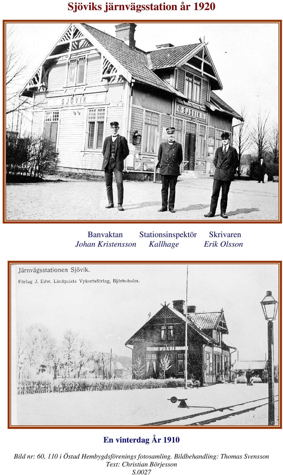 År 1910 Bild nr: 60, 110 i Östad Hembygdsförenings fotosamling.