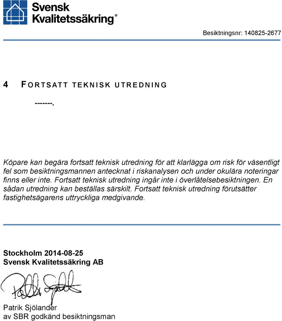 riskanalysen och under okulära noteringar finns eller inte. Fortsatt teknisk utredning ingår inte i överlåtelsebesiktningen.