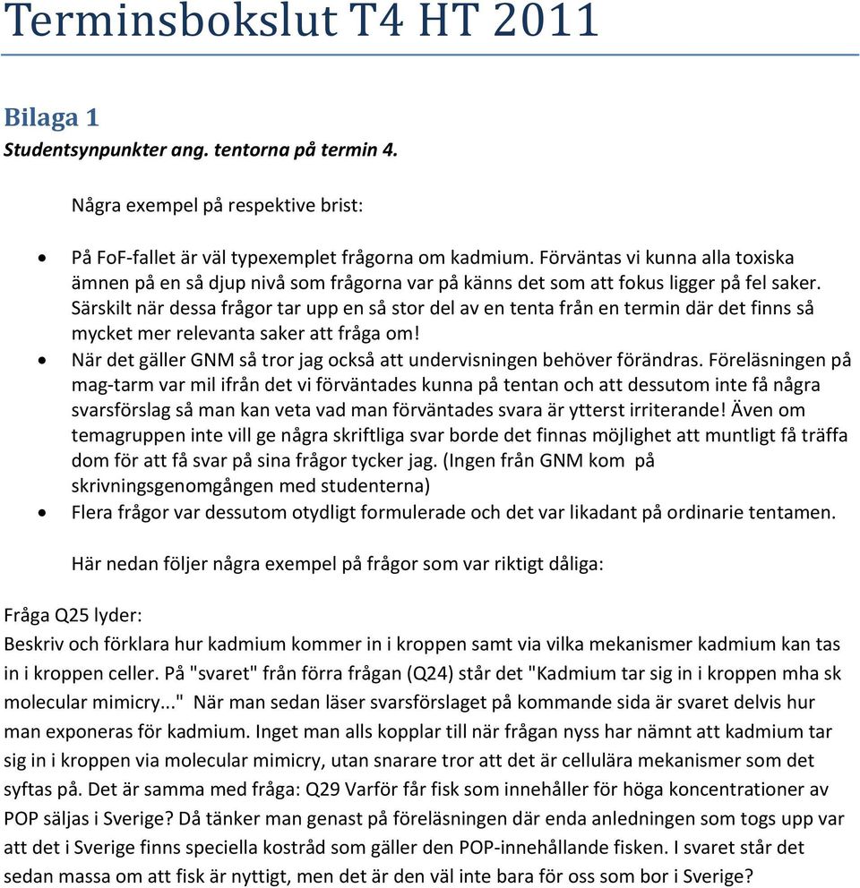 Särskilt när dessa frågor tar upp en så stor del av en tenta från en termin där det finns så mycket mer relevanta saker att fråga om!