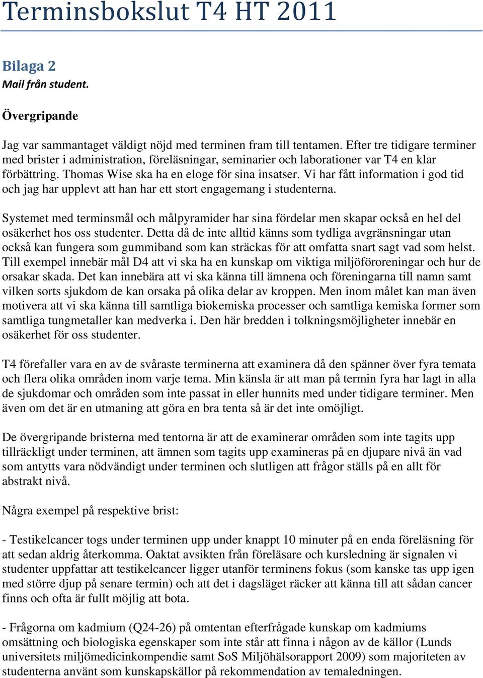 Vi har fått information i god tid och jag har upplevt att han har ett stort engagemang i studenterna.