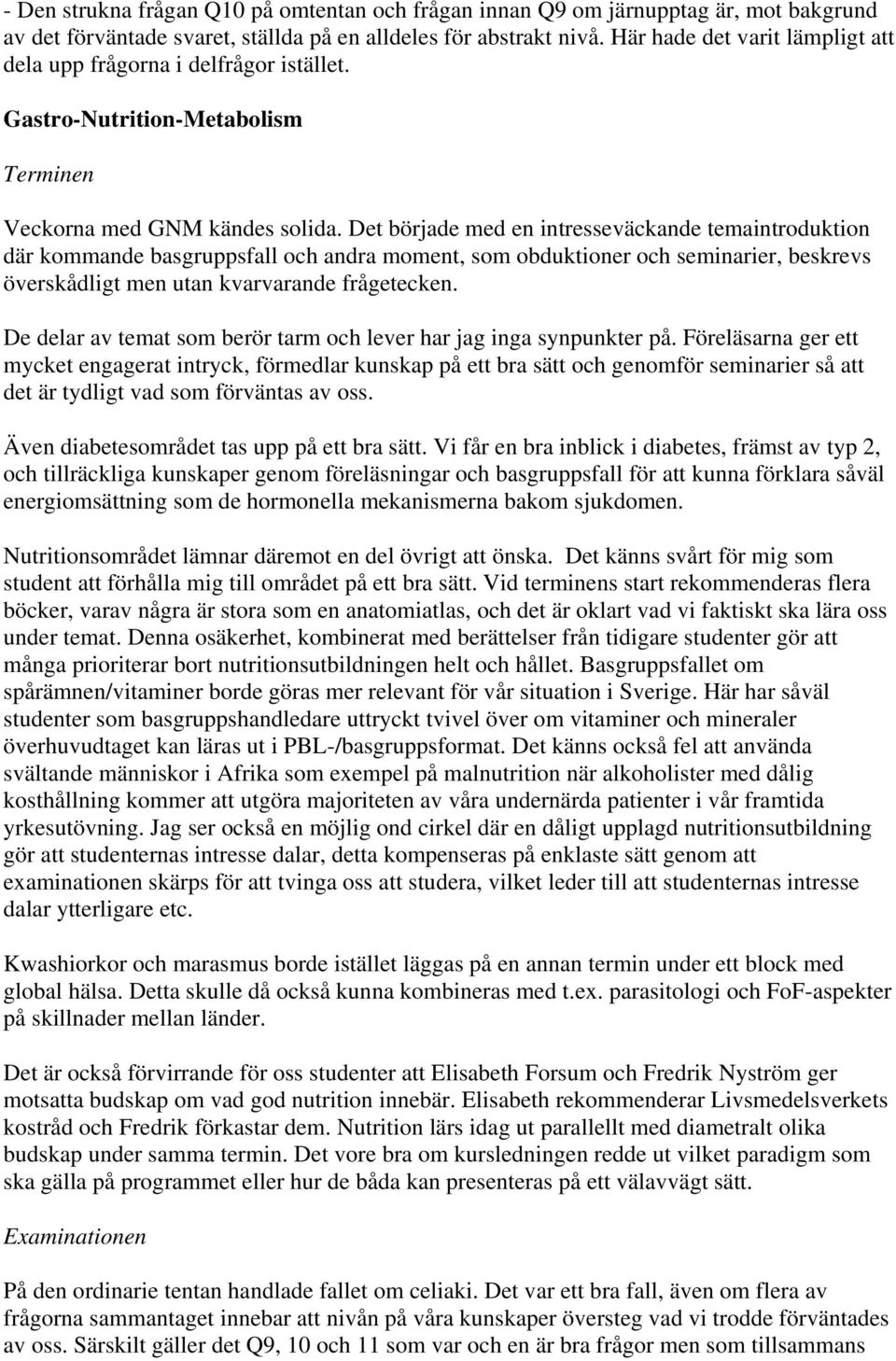 Det började med en intresseväckande temaintroduktion där kommande basgruppsfall och andra moment, som obduktioner och seminarier, beskrevs överskådligt men utan kvarvarande frågetecken.