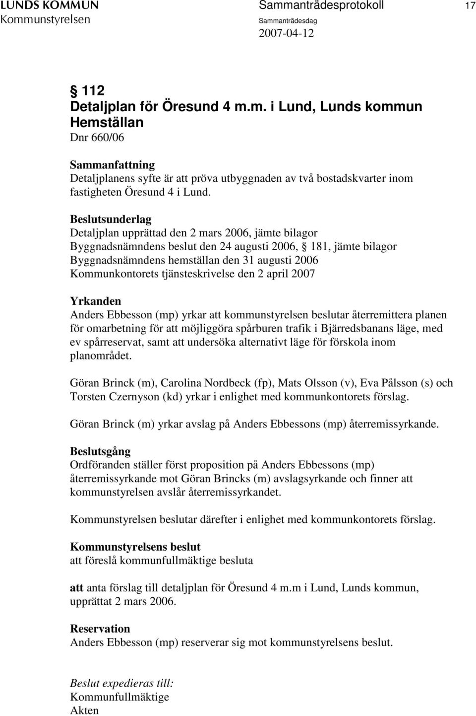 den 2 april 2007 Yrkanden Anders Ebbesson (mp) yrkar att kommunstyrelsen beslutar återremittera planen för omarbetning för att möjliggöra spårburen trafik i Bjärredsbanans läge, med ev spårreservat,