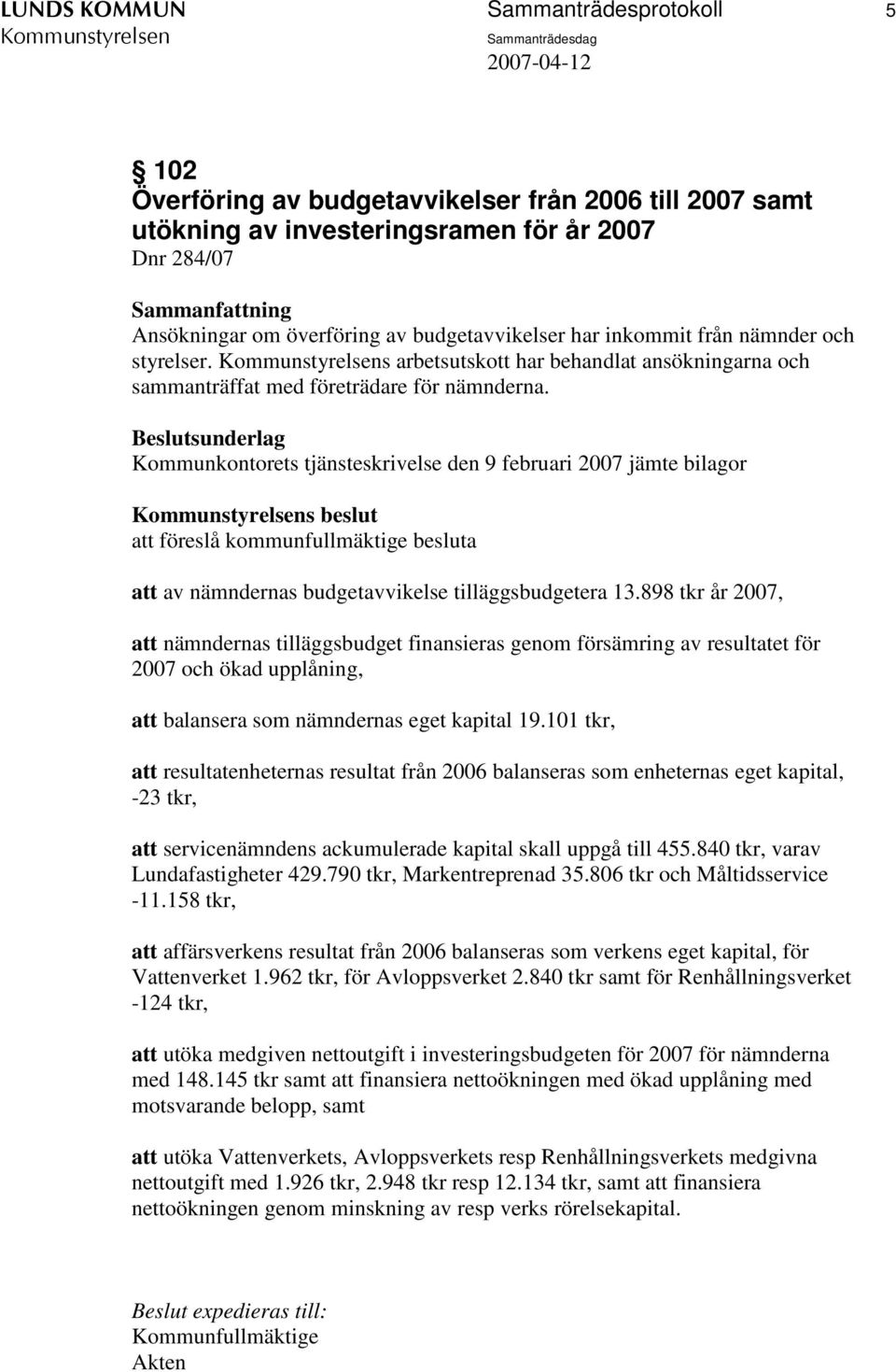 Kommunkontorets tjänsteskrivelse den 9 februari 2007 jämte bilagor s beslut att föreslå kommunfullmäktige besluta att av nämndernas budgetavvikelse tilläggsbudgetera 13.