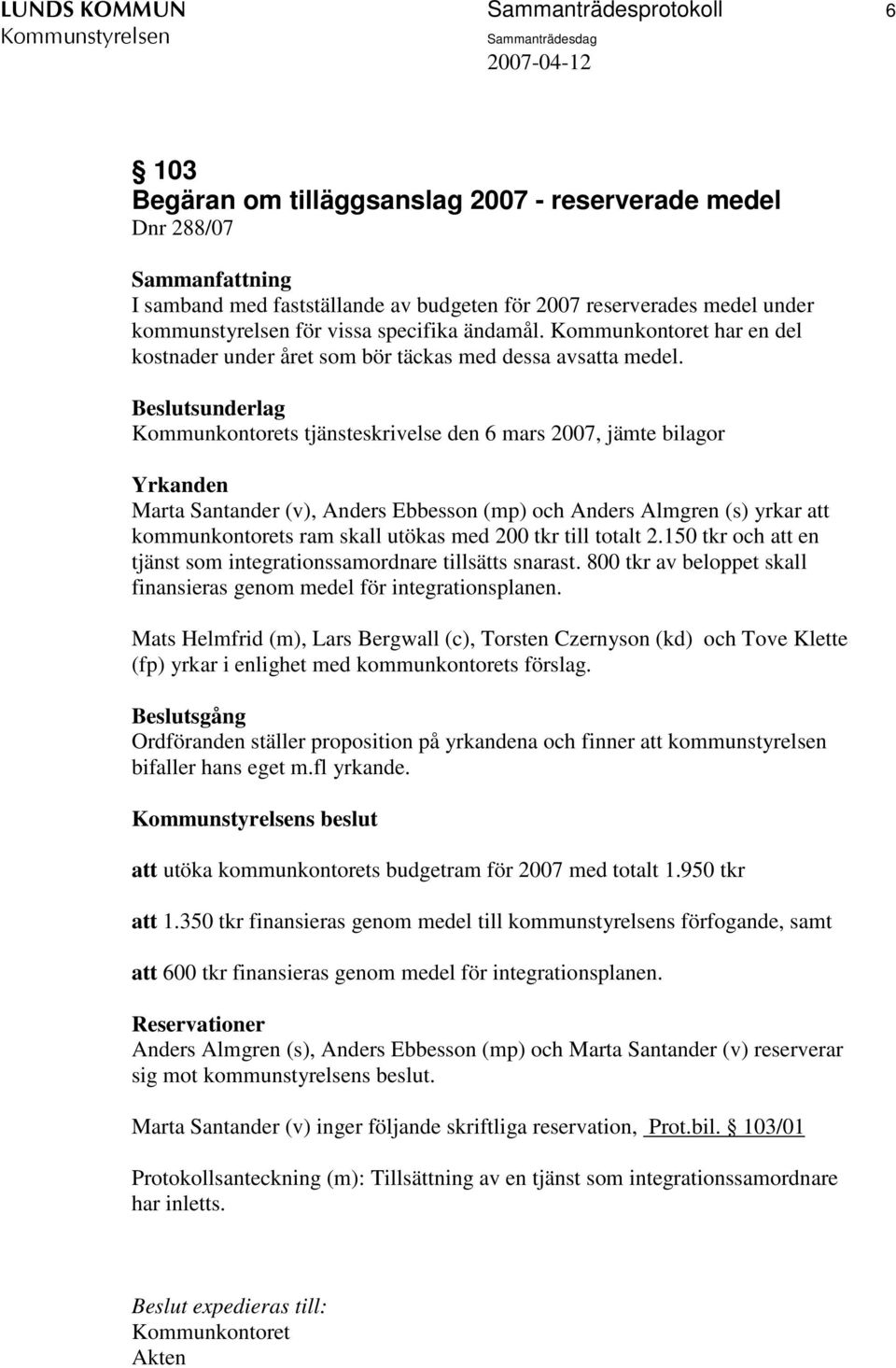 Kommunkontorets tjänsteskrivelse den 6 mars 2007, jämte bilagor Yrkanden Marta Santander (v), Anders Ebbesson (mp) och Anders Almgren (s) yrkar att kommunkontorets ram skall utökas med 200 tkr till