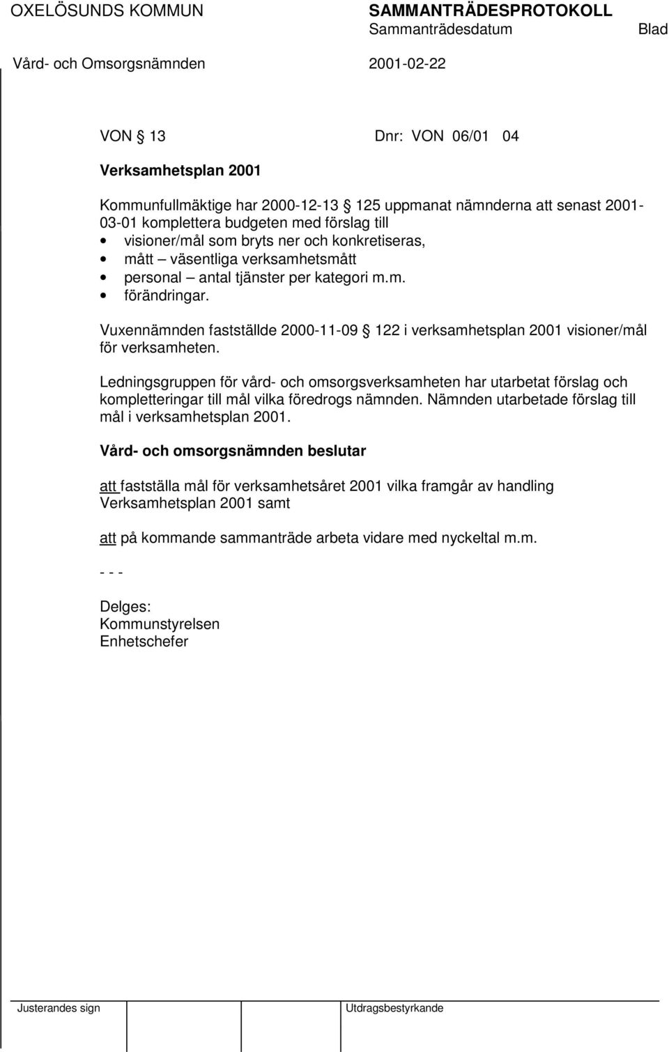 Vuxennämnden fastställde 2000-11-09 122 i verksamhetsplan 2001 visioner/mål för verksamheten.