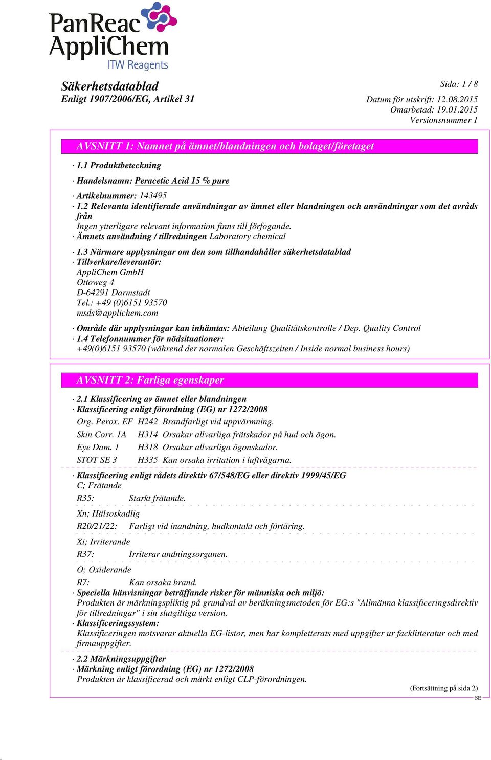 Ämnets användning / tillredningen Laboratory chemical 1.3 Närmare upplysningar om den som tillhandahåller säkerhetsdatablad Tillverkare/leverantör: AppliChem GmbH Ottoweg 4 D-64291 Darmstadt Tel.
