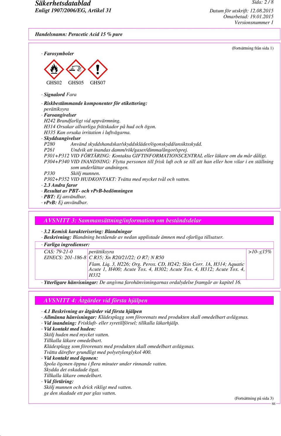 P261 Undvik att inandas damm/rök/gaser/dimma/ångor/sprej. P301+P312 VID FÖRTÄRING: Kontakta GIFTINFORMATIONSCENTRAL eller läkare om du mår dåligt.
