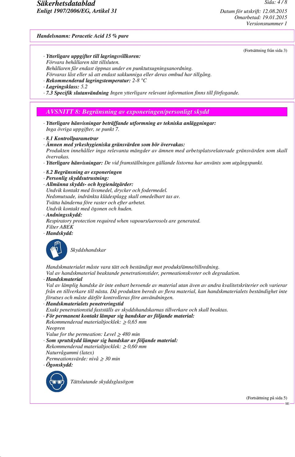 3 Specifik slutanvändning Ingen ytterligare relevant information finns till förfogande.