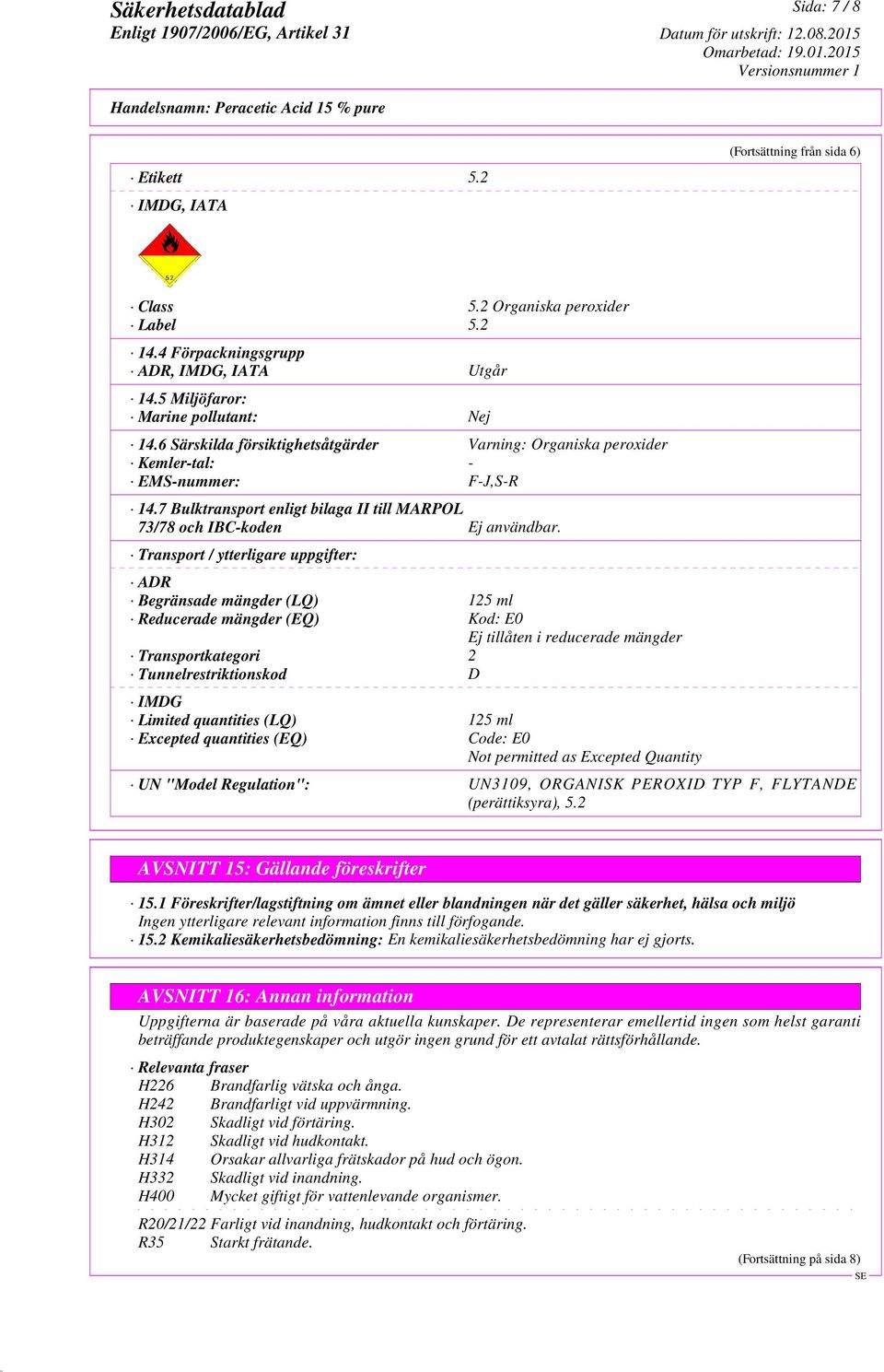 Transport / ytterligare uppgifter: ADR Begränsade mängder (LQ) 125 ml Reducerade mängder (EQ) Kod: E0 Ej tillåten i reducerade mängder Transportkategori 2 Tunnelrestriktionskod D IMDG Limited
