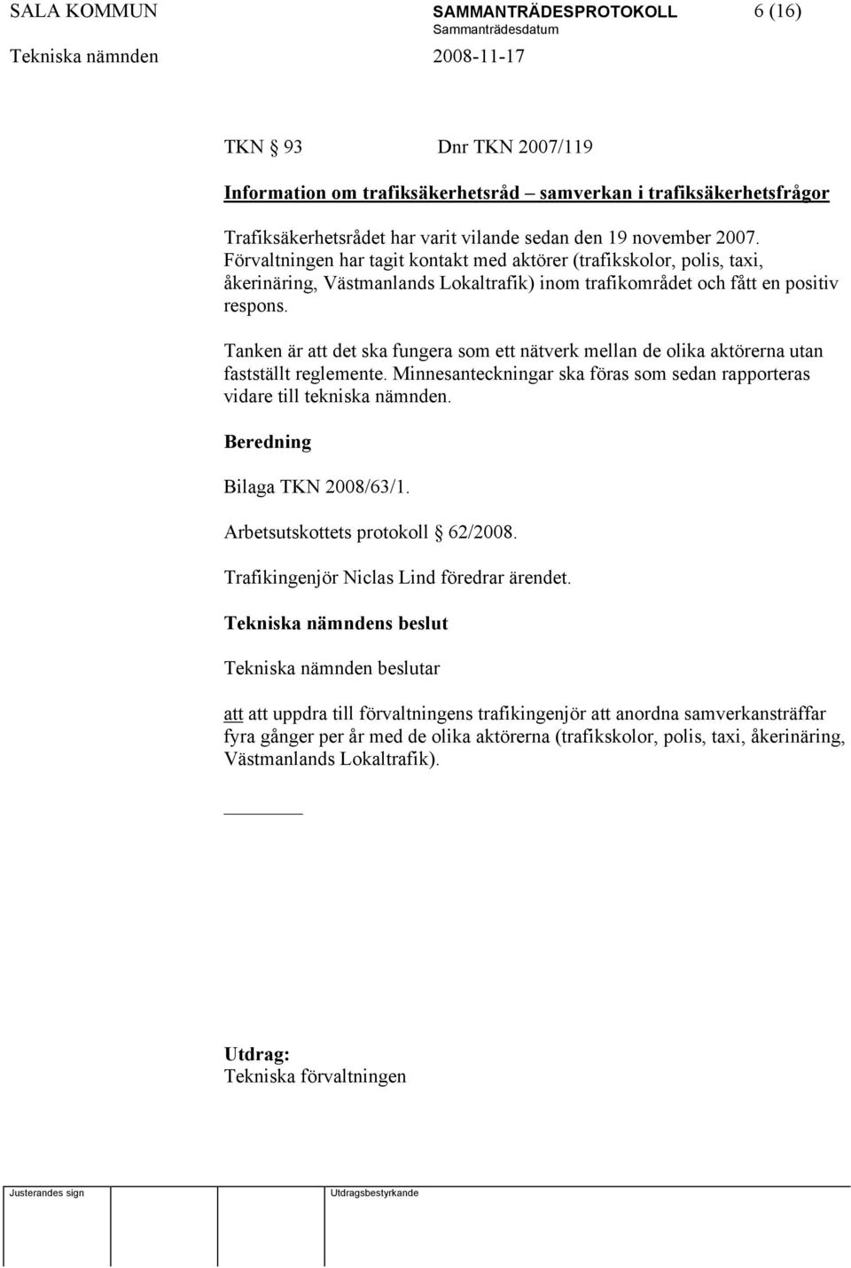 Tanken är att det ska fungera som ett nätverk mellan de olika aktörerna utan fastställt reglemente. Minnesanteckningar ska föras som sedan rapporteras vidare till tekniska nämnden.