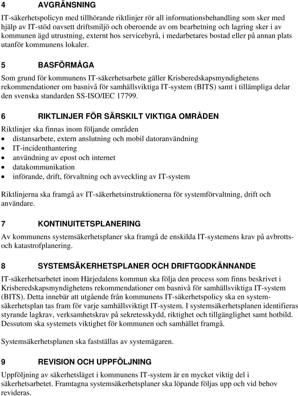 5 BASFÖRMÅGA Som grund för kommunens ITsäkerhetsarbete gäller Krisberedskapsmyndighetens rekommendationer om basnivå för samhällsviktiga ITsystem (BITS) samt i tillämpliga delar den svenska
