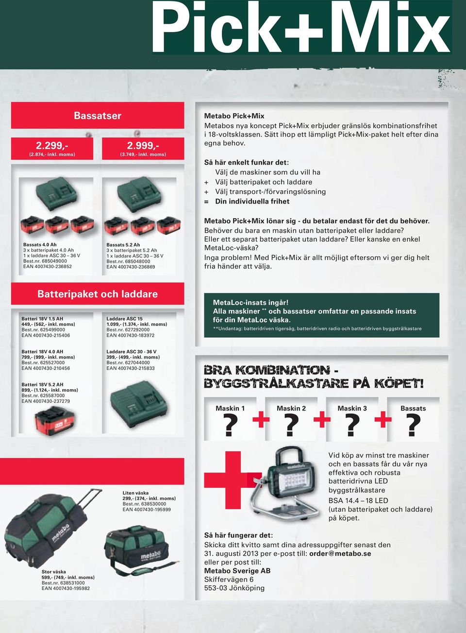 Så här ekelt fukar det: Välj de maskier som du vill ha + Välj batteripaket och laddare + Välj trasport-/förvarigslösig = Di idividuella frihet Bassats 4.0 Ah 3 x batteripaket 4.