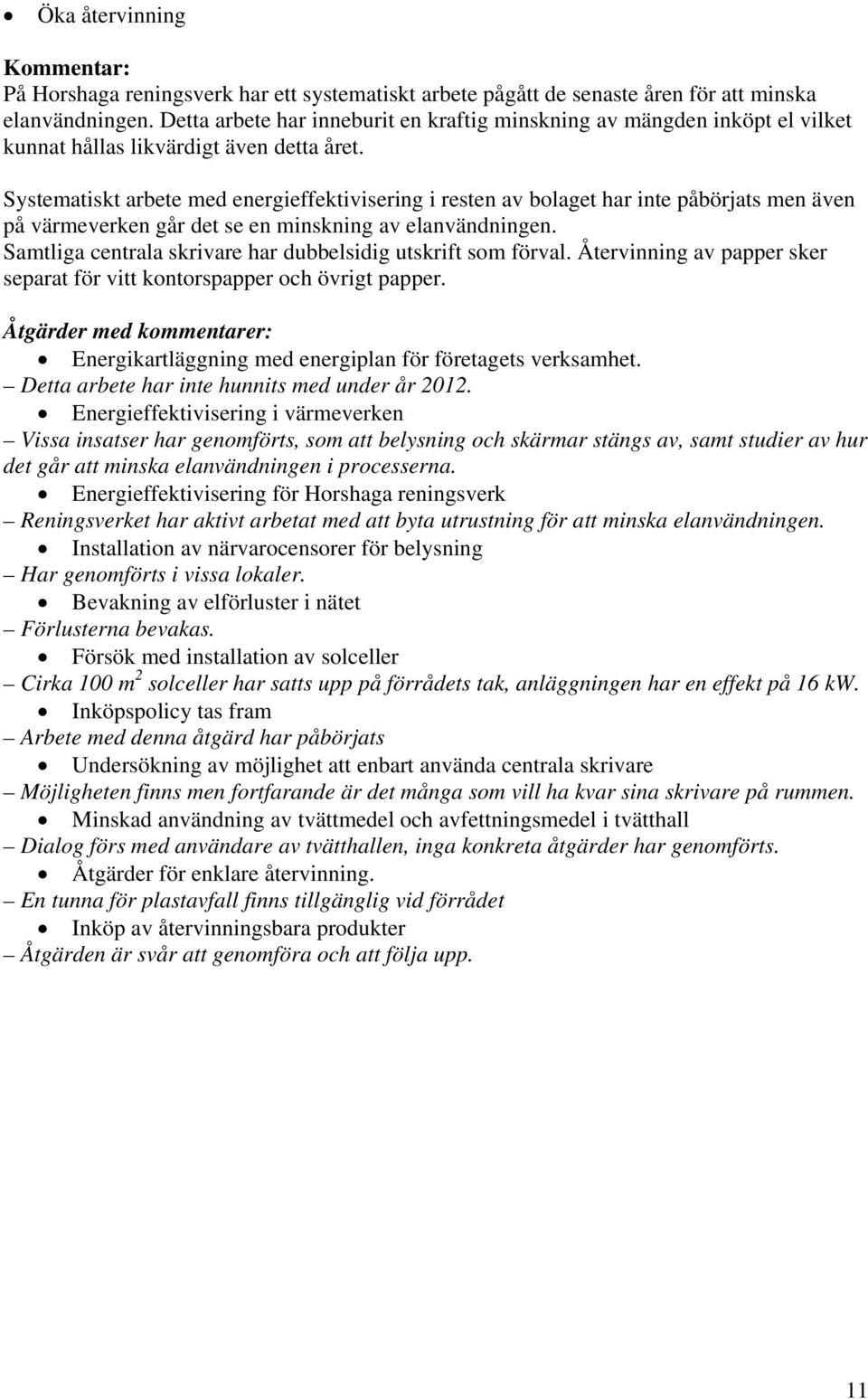 Systematiskt arbete med energieffektivisering i resten av bolaget har inte påbörjats men även på värmeverken går det se en minskning av elanvändningen.