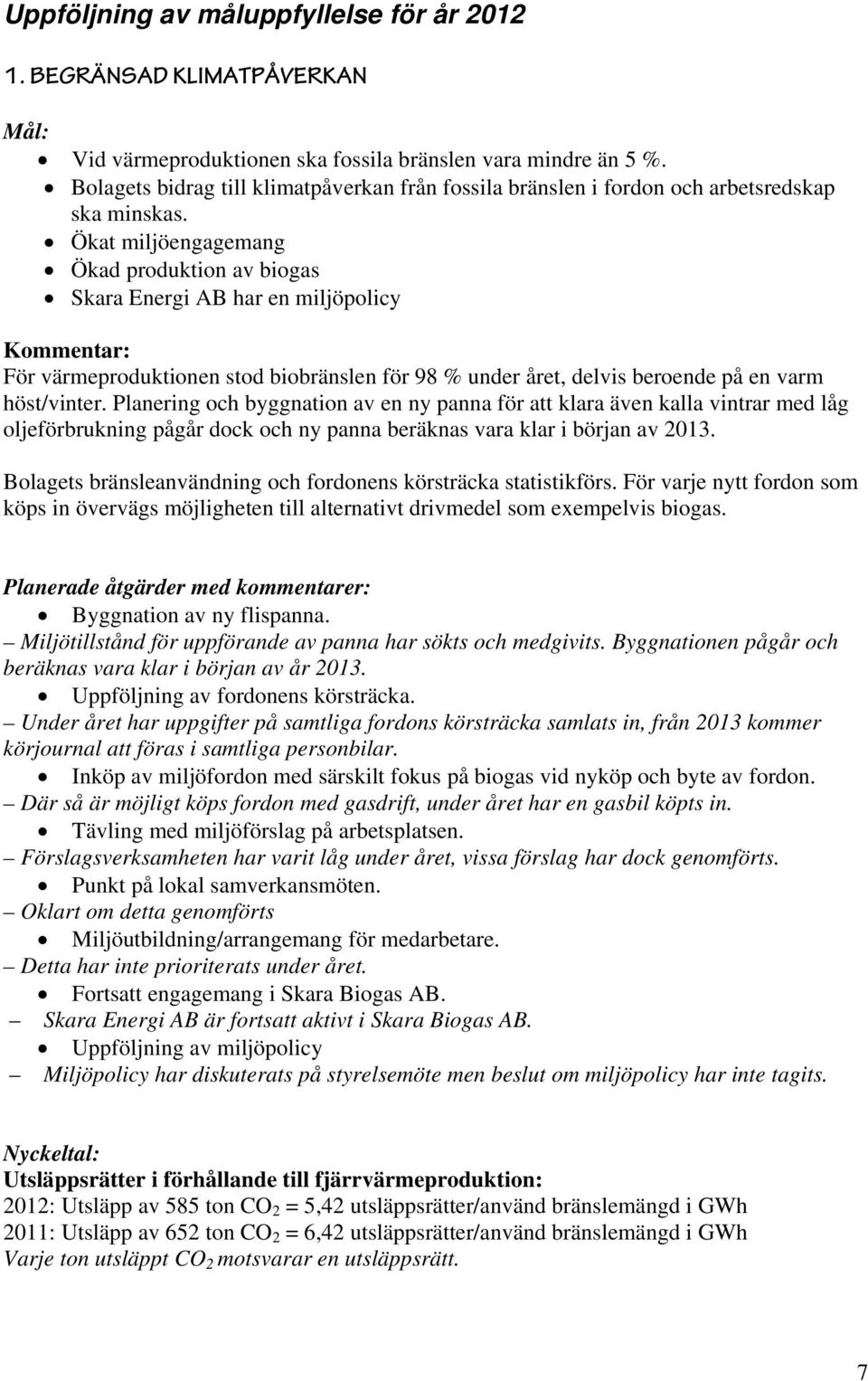 Ökat miljöengagemang Ökad produktion av biogas Skara Energi AB har en miljöpolicy Kommentar: För värmeproduktionen stod biobränslen för 98 % under året, delvis beroende på en varm höst/vinter.