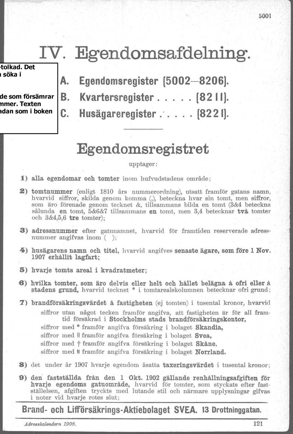 hvar sin tomt men siffror som äro förenade genom tecknet & tillsammans bilda en tomt (3&4 beteckna sålunda en tomt 5&6&7tillsammans en tomt men 34 betecknar två tomter och 3&456 tre tomter); 3)
