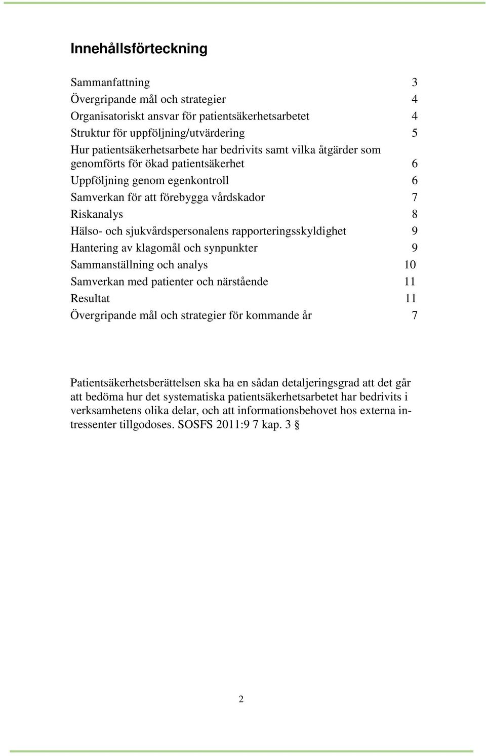 rapporteringsskyldighet 9 Hantering av klagomål och synpunkter 9 Sammanställning och analys 10 Samverkan med patienter och närstående 11 Resultat 11 Övergripande mål och strategier för kommande år 7