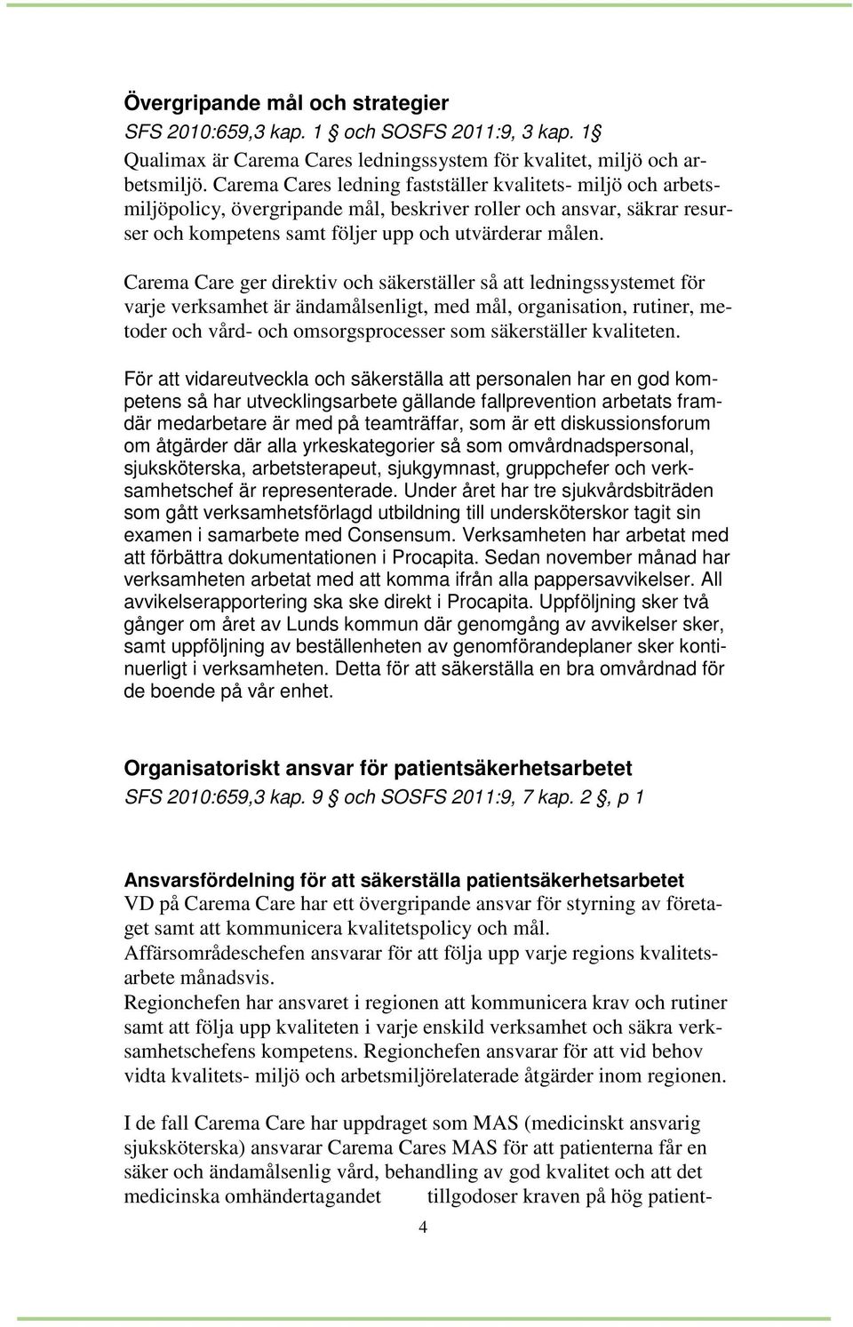 Carema Care ger direktiv och säkerställer så att ledningssystemet för varje verksamhet är ändamålsenligt, med mål, organisation, rutiner, metoder och vård- och omsorgsprocesser som säkerställer