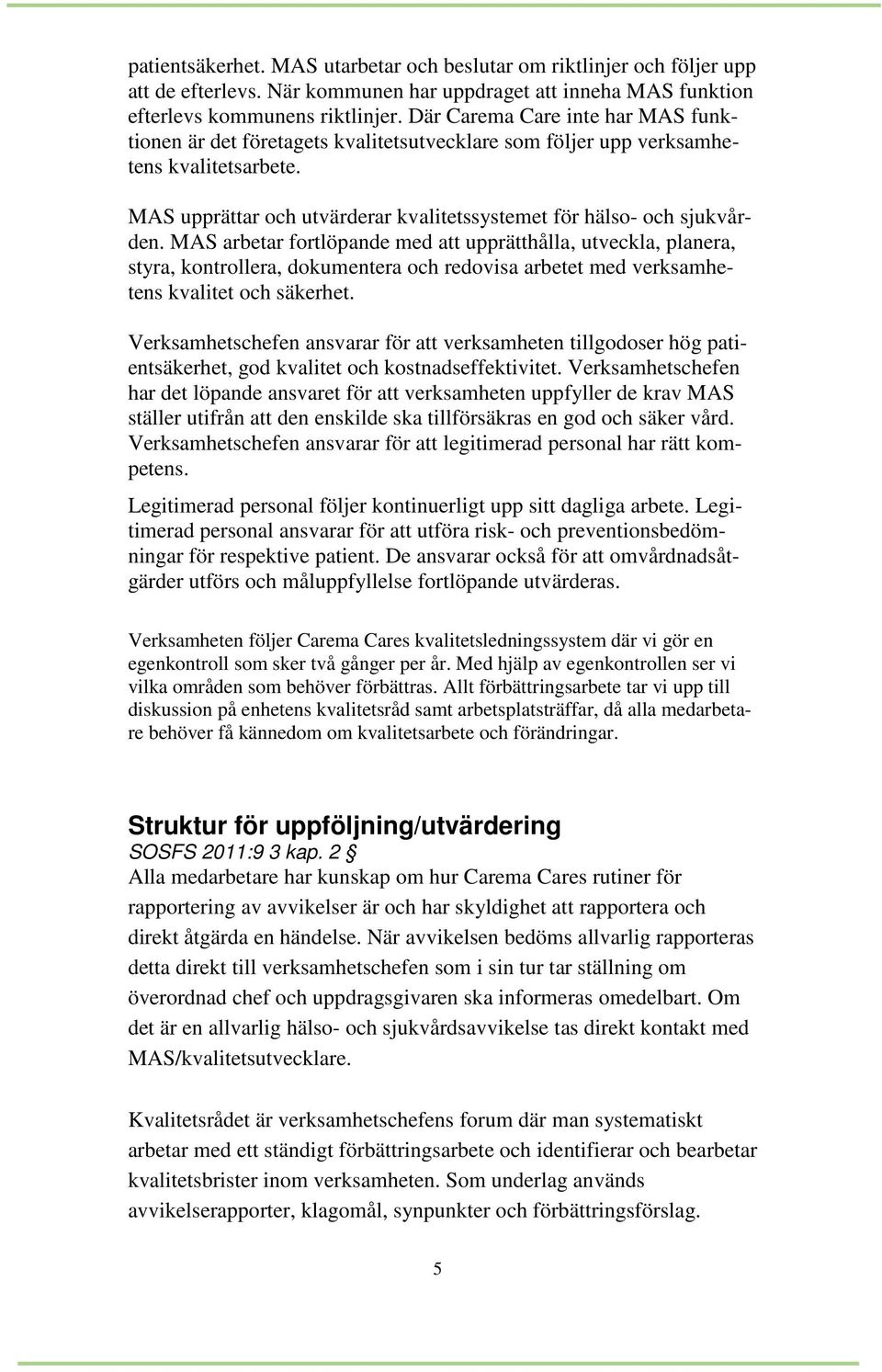 MAS arbetar fortlöpande med att upprätthålla, utveckla, planera, styra, kontrollera, dokumentera och redovisa arbetet med verksamhetens kvalitet och säkerhet.