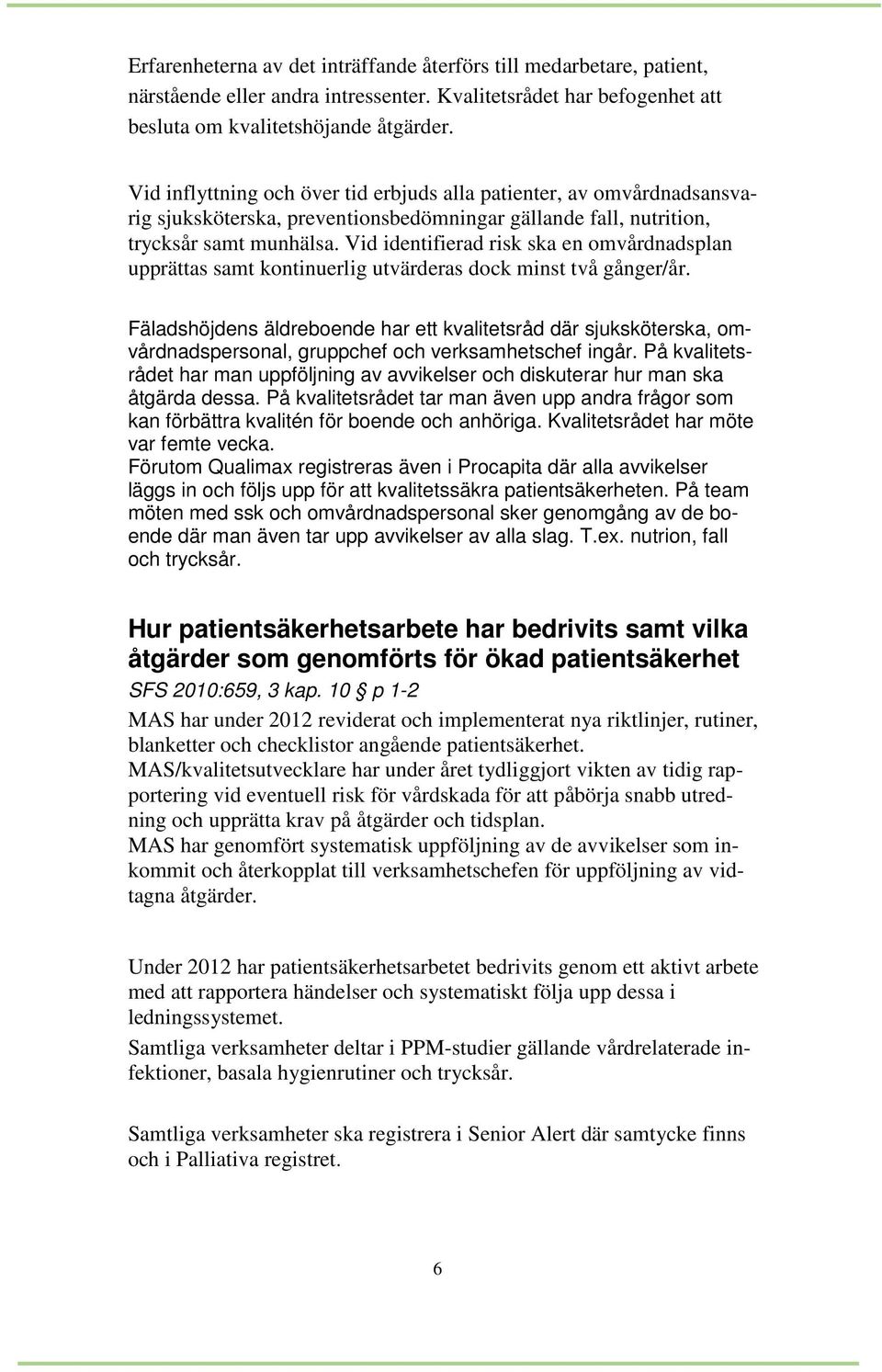 Vid identifierad risk ska en omvårdnadsplan upprättas samt kontinuerlig utvärderas dock minst två gånger/år.