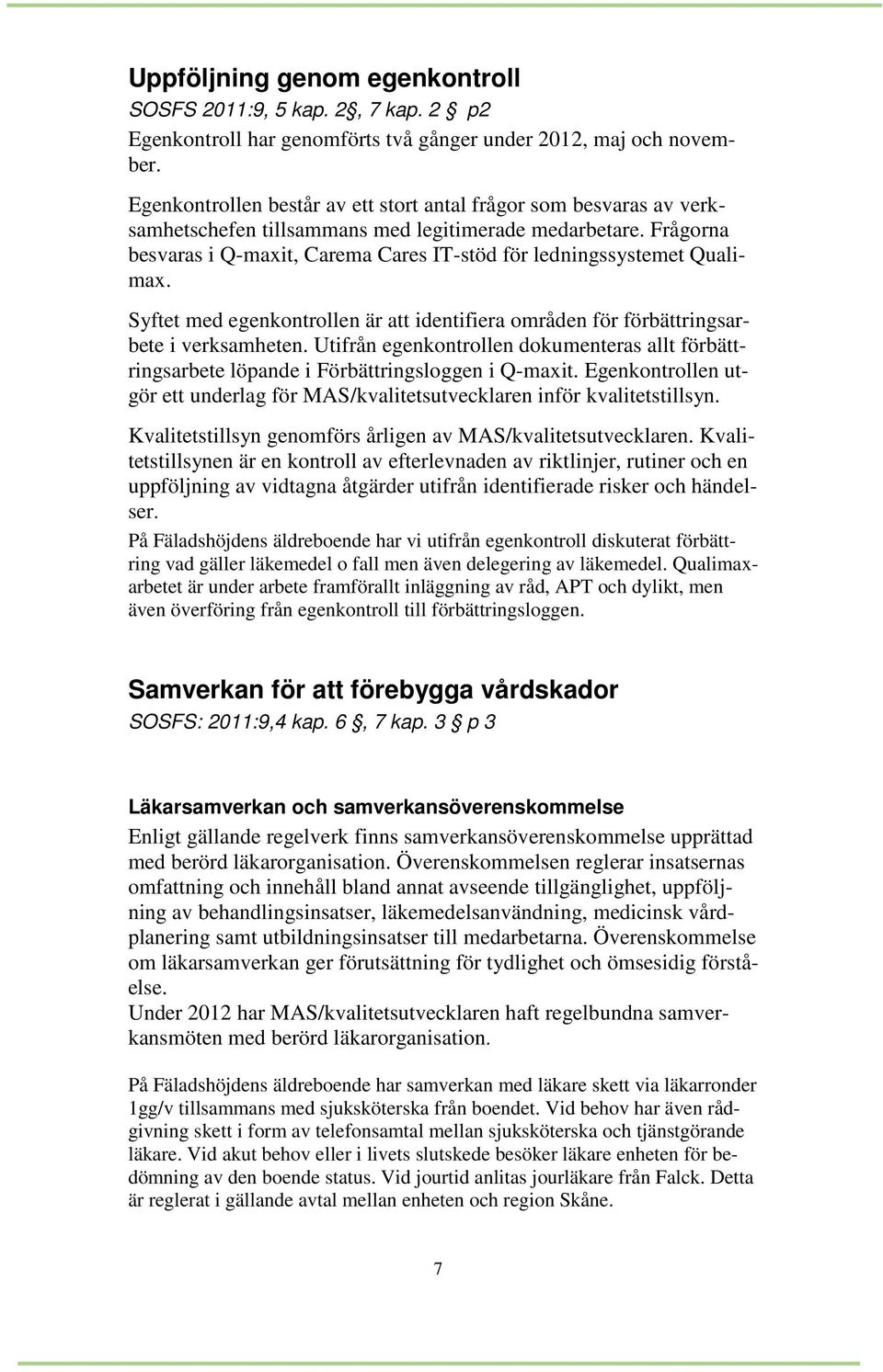 Frågorna besvaras i Q-maxit, Carema Cares IT-stöd för ledningssystemet Qualimax. Syftet med egenkontrollen är att identifiera områden för förbättringsarbete i verksamheten.